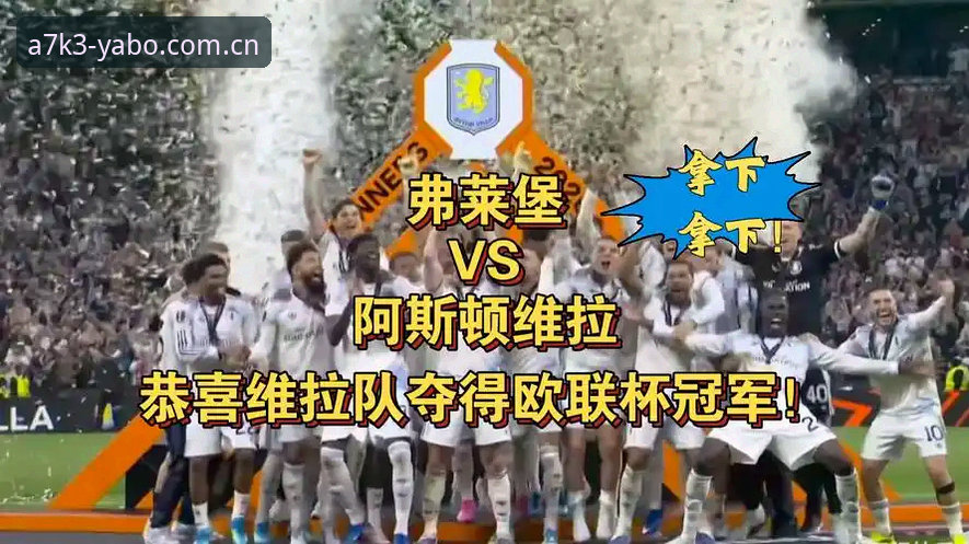 欧联杯决赛3-0大胜 vs 30年冠军荒终结：在YABO体育平台亲历维拉王朝复兴